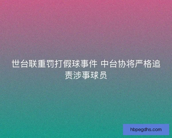 世台联重罚打假球事件 中台协将严格追责涉事球员